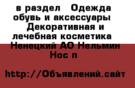  в раздел : Одежда, обувь и аксессуары » Декоративная и лечебная косметика . Ненецкий АО,Нельмин Нос п.